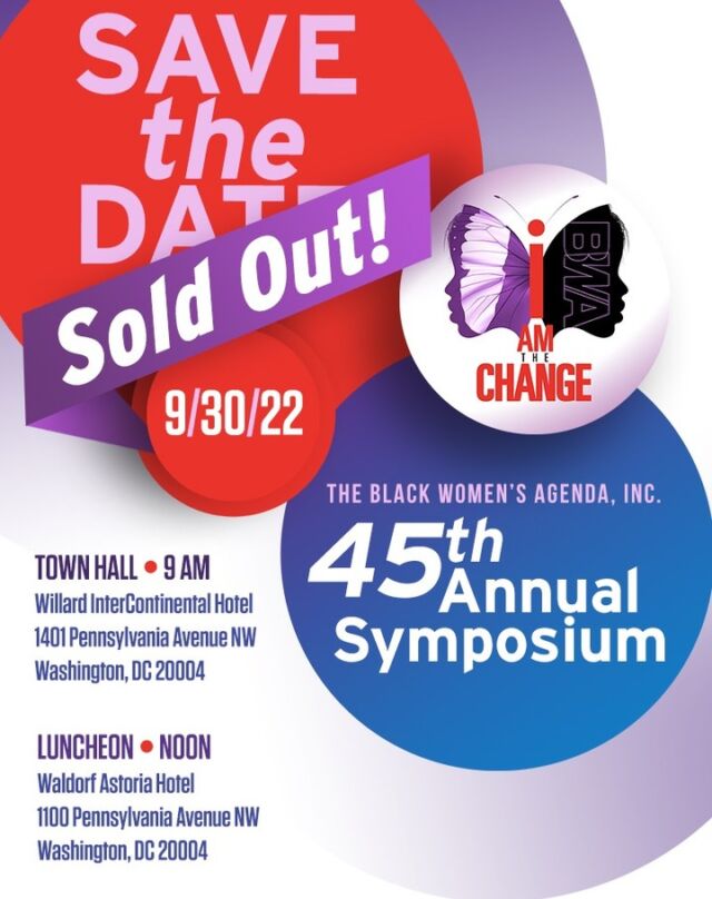 SAVE the Date
09/30/22

SOLD OUT!

THE BLACK WOMEN'S AGENDA, INC
45th Annual Symposium
TOWN HALL * 9 AM

Willard InterContinental Hotel
1401 Pennsylvania Avenue NW
Washington, DC 20004
LUNCHEON * NOON
Waldorf Astoria Hotel
1100 Pennsylvania Avenue 
Washington, DC 20004

#IAmTheChange
Covid protocols will be followed, and all guests must be fully vaccinated and boosted for entry.
