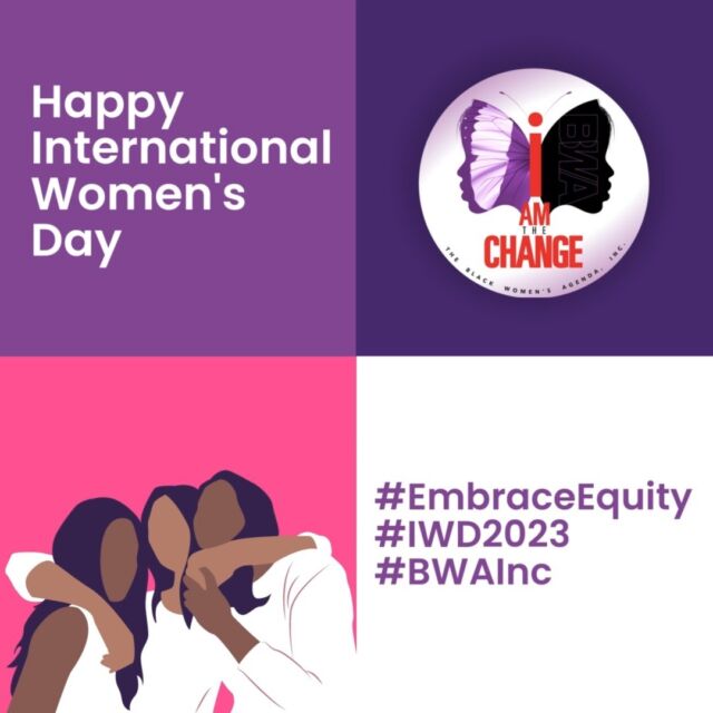 The Black Women’s Agenda, Inc. celebrates International Women’s Day. Through our programming, partnerships, and policy initiatives, we are steadfastly devoted to advancing, securing, and protecting the rights of women. 
#EmbraceEquity #IWD2023 #BWAInc